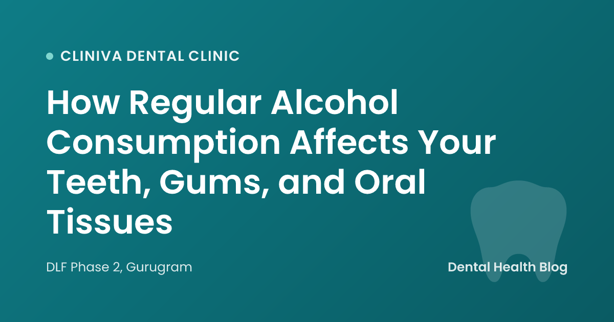 How Regular Alcohol Consumption Affects Your Teeth, Gums, and Oral Tissues