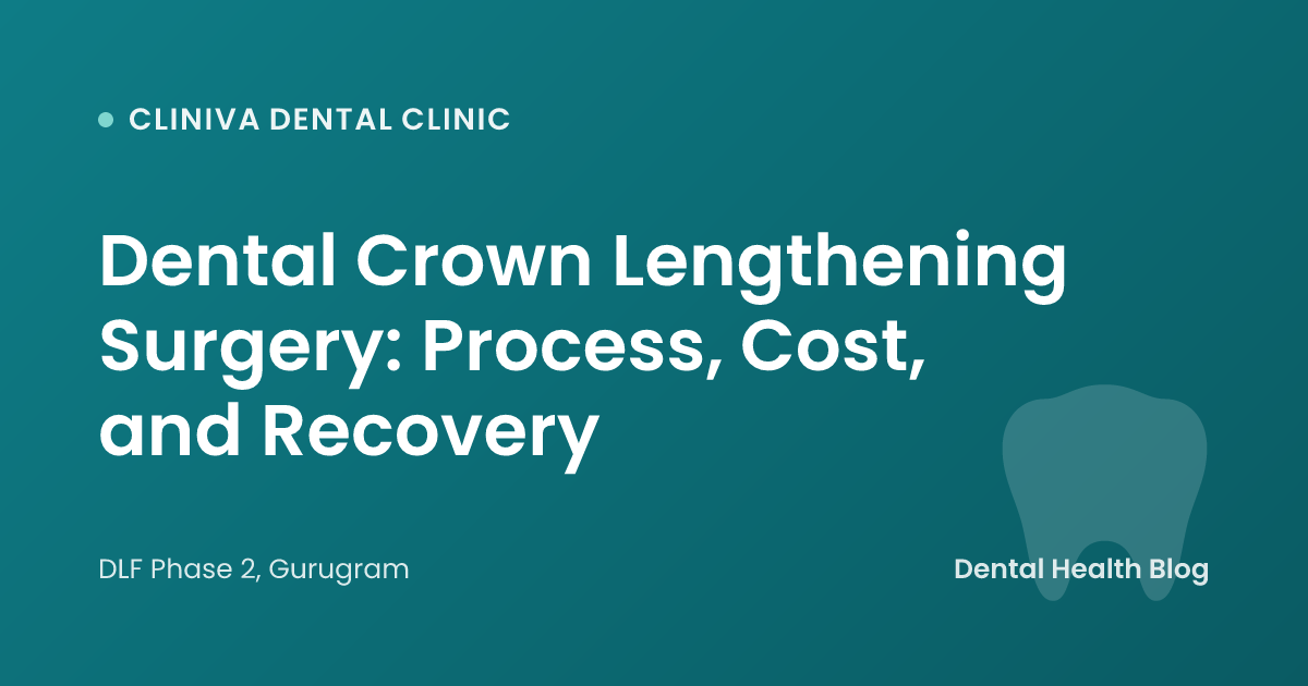 Dental Crown Lengthening Surgery: Process, Cost, and Recovery