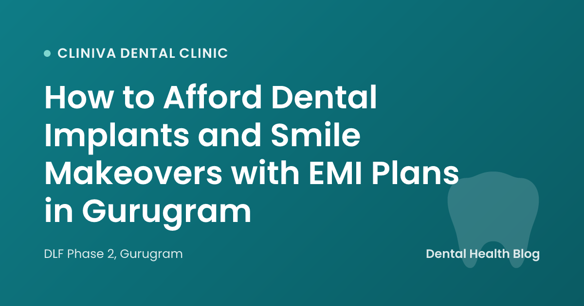 How to Afford Dental Implants and Smile Makeovers with EMI Plans in Gurugram