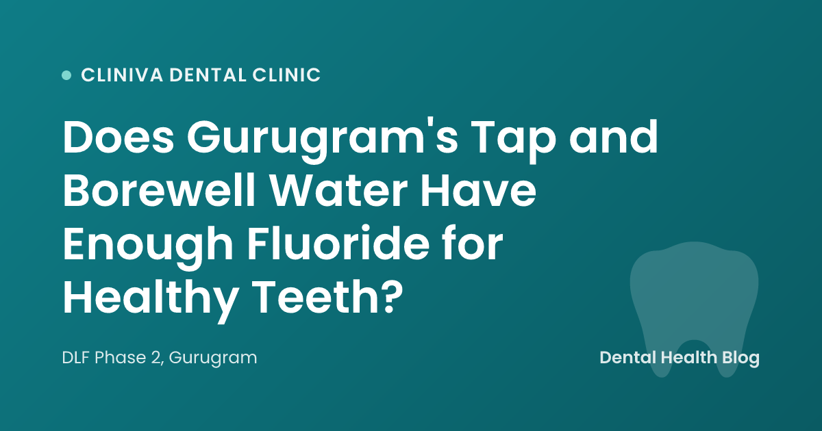 Does Gurugram's Tap and Borewell Water Have Enough Fluoride for Healthy Teeth?