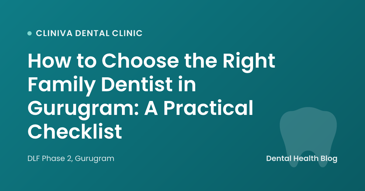 How to Choose the Right Family Dentist in Gurugram: A Practical Checklist