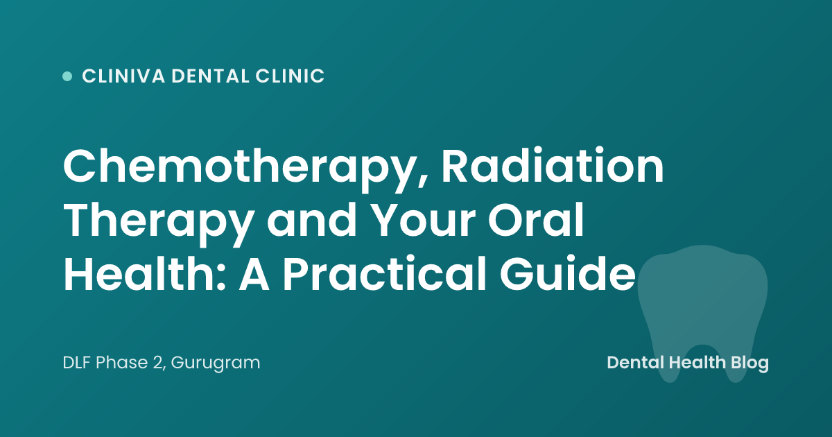 Chemotherapy, Radiation Therapy and Your Oral Health: A Practical Guide