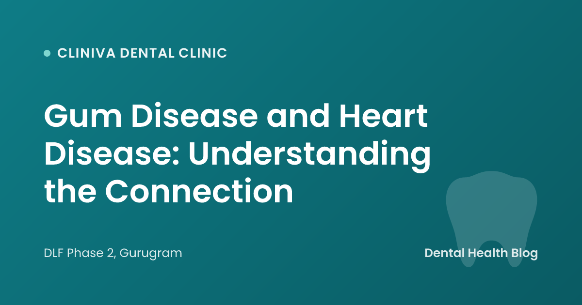 Gum Disease and Heart Disease: Understanding the Connection