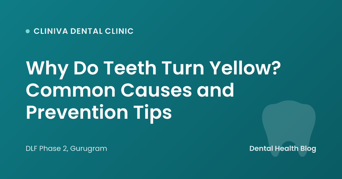 Why Do Teeth Turn Yellow? Common Causes and Prevention Tips